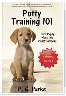 Dog Central series, book 1 of 3, Potty Training 101: Turn Puppy Mess into Puppy Success, by P. G. Parks